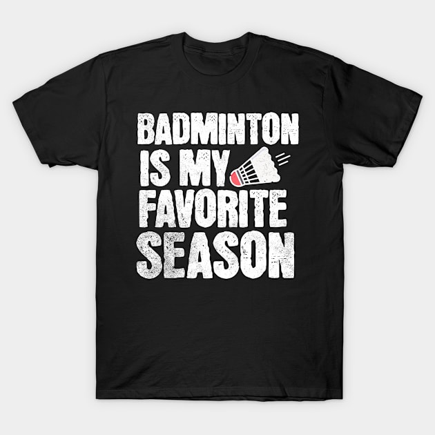 Badminton Is My Favorite Season T-Shirt by The Jumping Cart